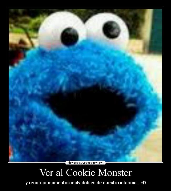 Ver al Cookie Monster - y recordar momentos inolvidables de nuestra infancia... =D