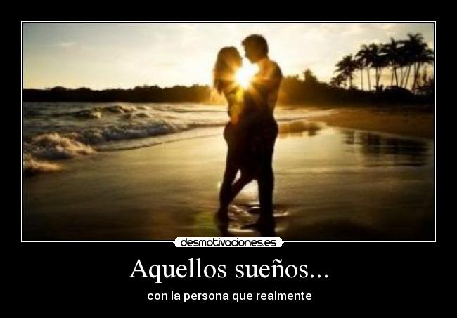 Aquellos sueños... - con la persona que realmente