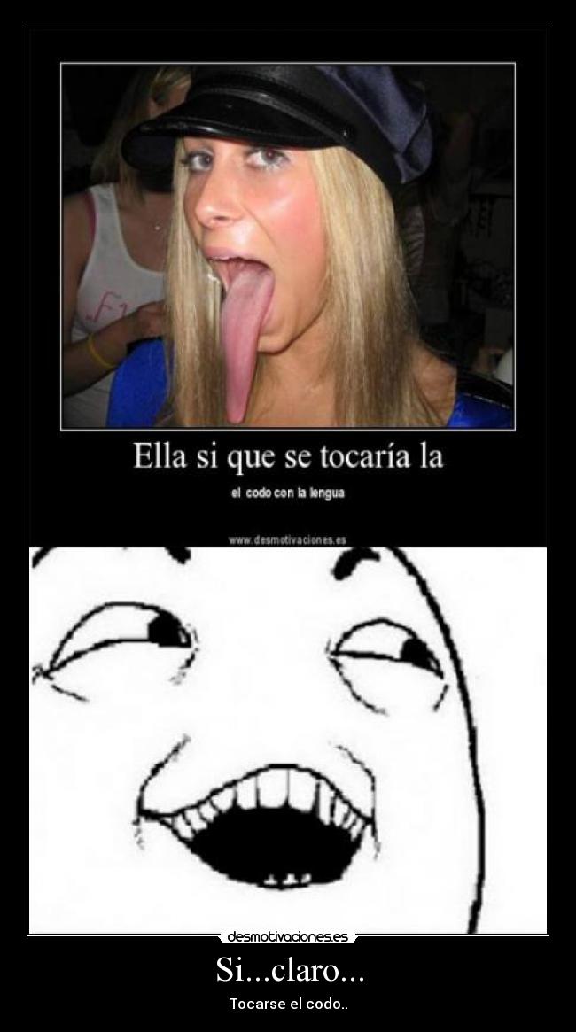 Si...claro... - Tocarse el codo..