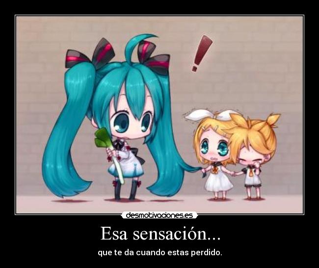 Esa sensación... - que te da cuando estas perdido.