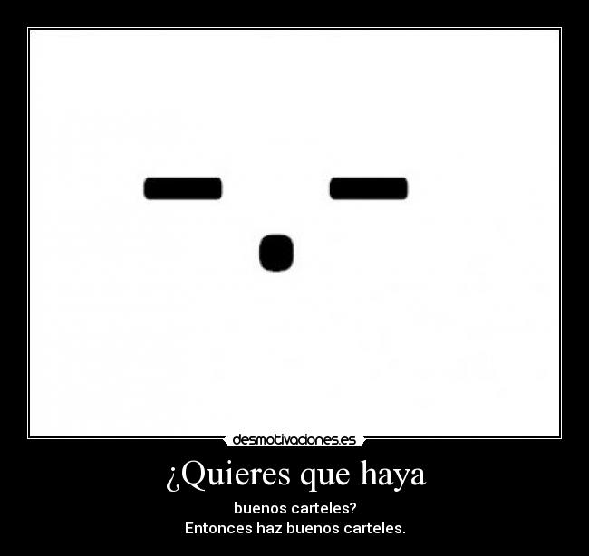 ¿Quieres que haya - buenos carteles?
Entonces haz buenos carteles.