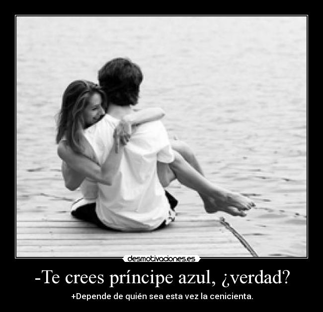 -Te crees príncipe azul, ¿verdad? -