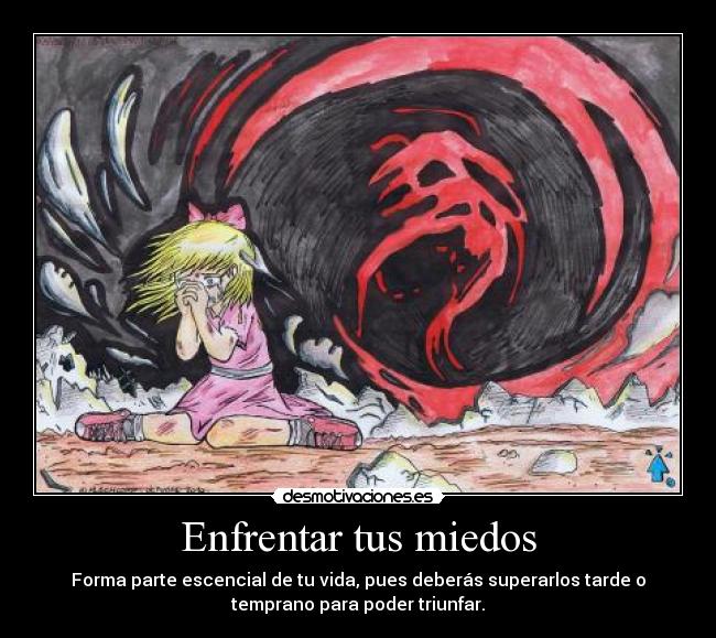 Enfrentar tus miedos - Forma parte escencial de tu vida, pues deberás superarlos tarde o
temprano para poder triunfar.