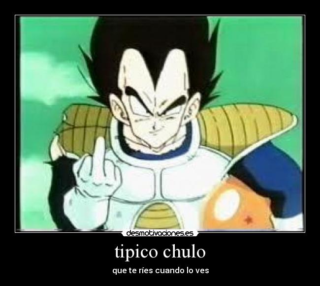 tipico chulo - que te ríes cuando lo ves