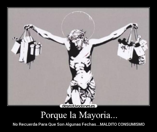 Porque la Mayoria... - No Recuerda Para Que Son Algunas Fechas....MALDITO CONSUMISMO