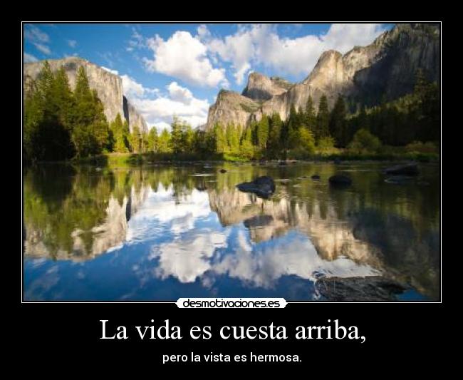 La vida es cuesta arriba, - pero la vista es hermosa.