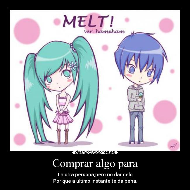 Comprar algo para - La otra persona,pero no dar celo
Por que a ultimo instante te da pena.