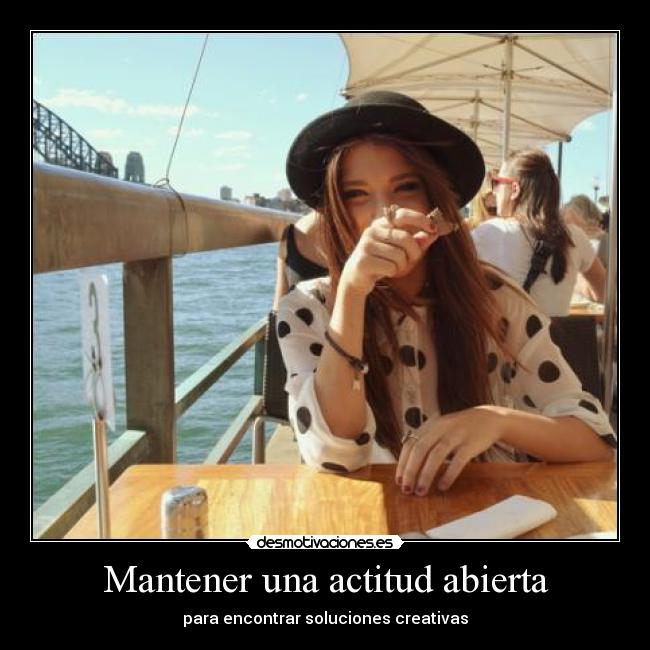Mantener una actitud abierta - para encontrar soluciones creativas