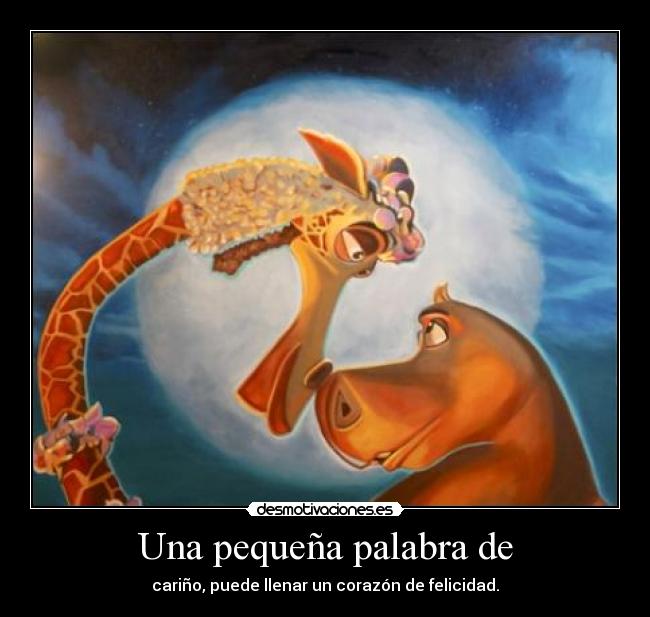 Una pequeña palabra de - cariño, puede llenar un corazón de felicidad.