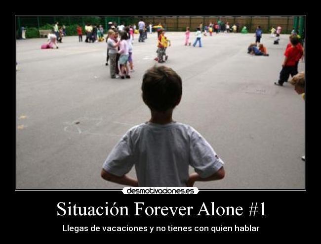 Situación Forever Alone #1 - Llegas de vacaciones y no tienes con quien hablar