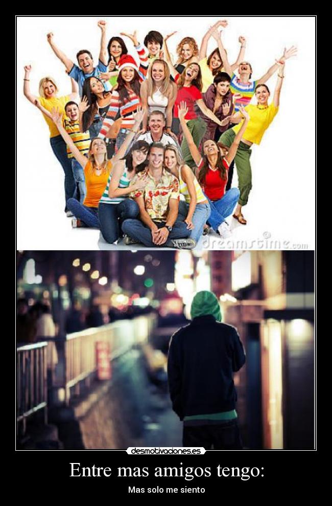 Entre mas amigos tengo: - 