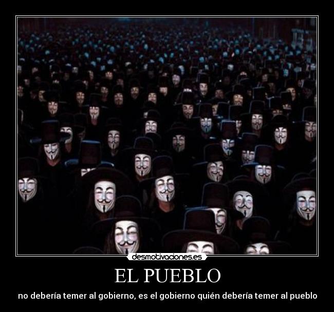 EL PUEBLO - no debería temer al gobierno, es el gobierno quién debería temer al pueblo
