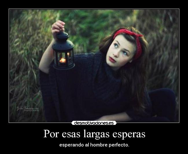 Por esas largas esperas - esperando al hombre perfecto.♥