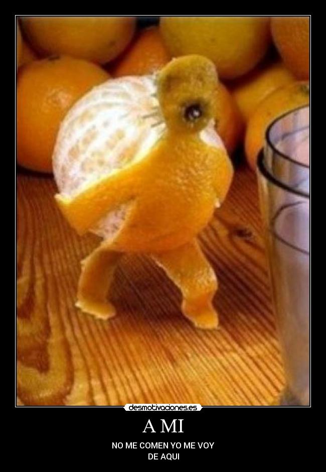 A MI - NO ME COMEN YO ME VOY
DE AQUI