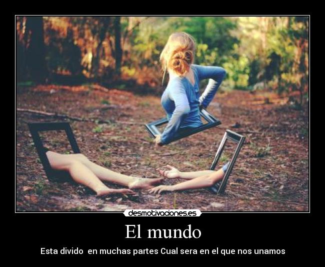 El mundo - Esta divido  en muchas partes Cual sera en el que nos unamos
