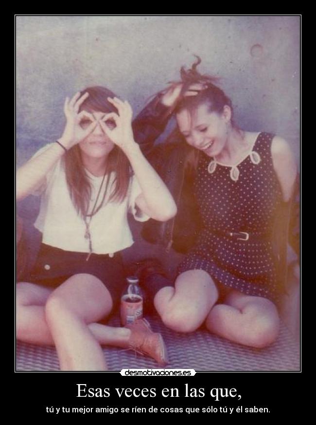 Esas veces en las que, -