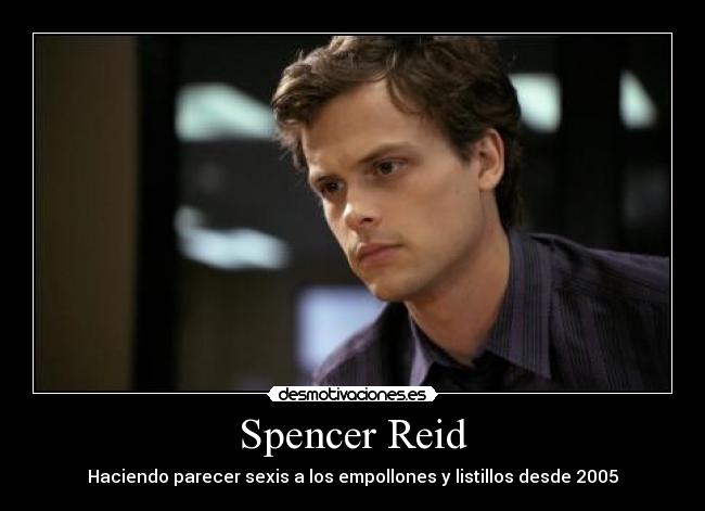 Spencer Reid - Haciendo parecer sexis a los empollones y listillos desde 2005