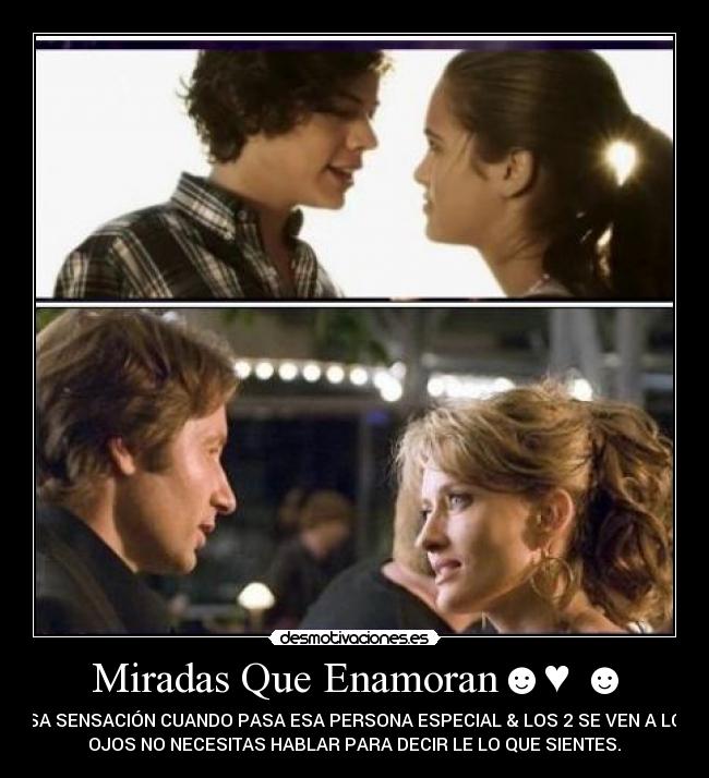 Miradas Que Enamoran☻♥ ☻ - ESA SENSACIÓN CUANDO PASA ESA PERSONA ESPECIAL & LOS 2 SE VEN A LOS
OJOS NO NECESITAS HABLAR PARA DECIR LE LO QUE SIENTES.❤