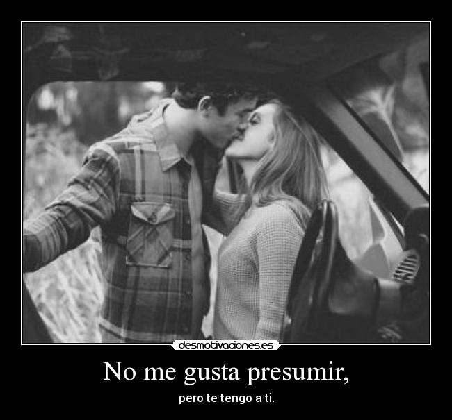 No me gusta presumir, -