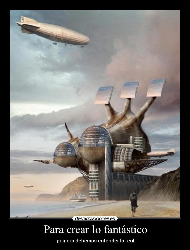 Para crear lo fantástico - primero debemos entender lo real