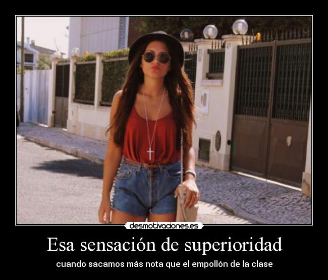 Esa sensación de superioridad - cuando sacamos más nota que el empollón de la clase