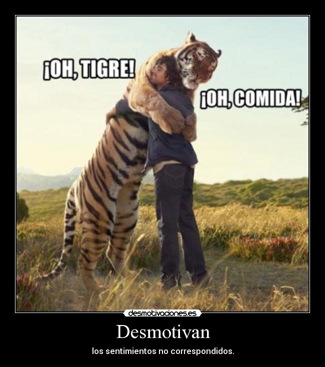 Desmotivan - los sentimientos no correspondidos.