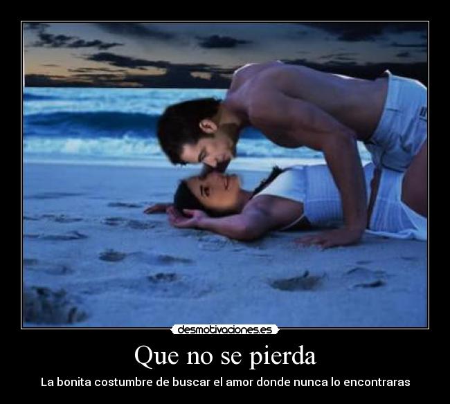 Que no se pierda - La bonita costumbre de buscar el amor donde nunca lo encontraras