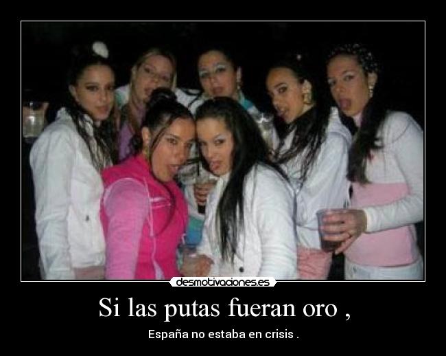 Si las putas fueran oro , - España no estaba en crisis .