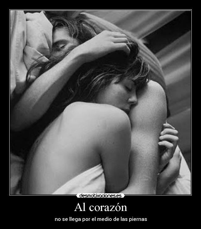 Al corazón - no se llega por el medio de las piernas