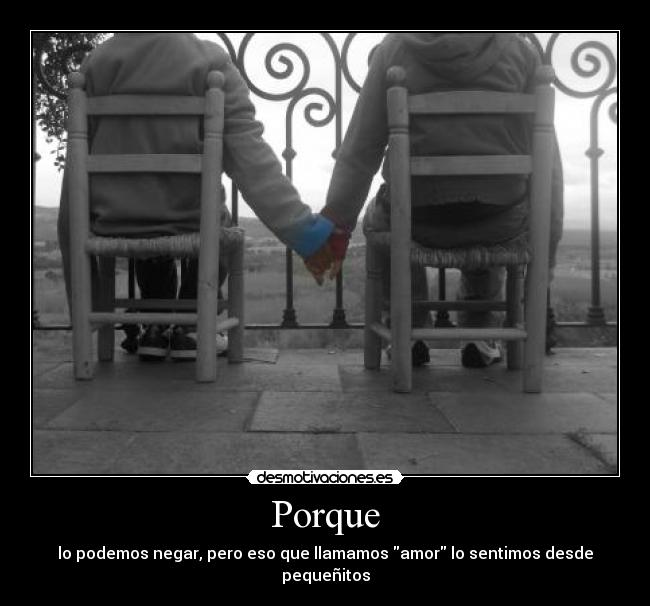 Porque - lo podemos negar, pero eso que llamamos amor lo sentimos desde pequeñitos