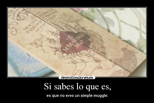 Si sabes lo que es, -