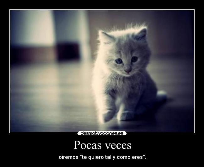 Pocas veces - oiremos te quiero tal y como eres.