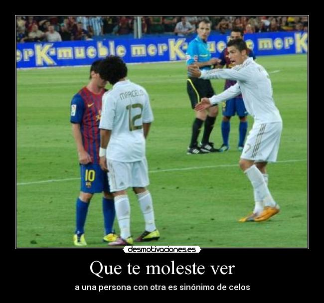 Que te moleste ver -
