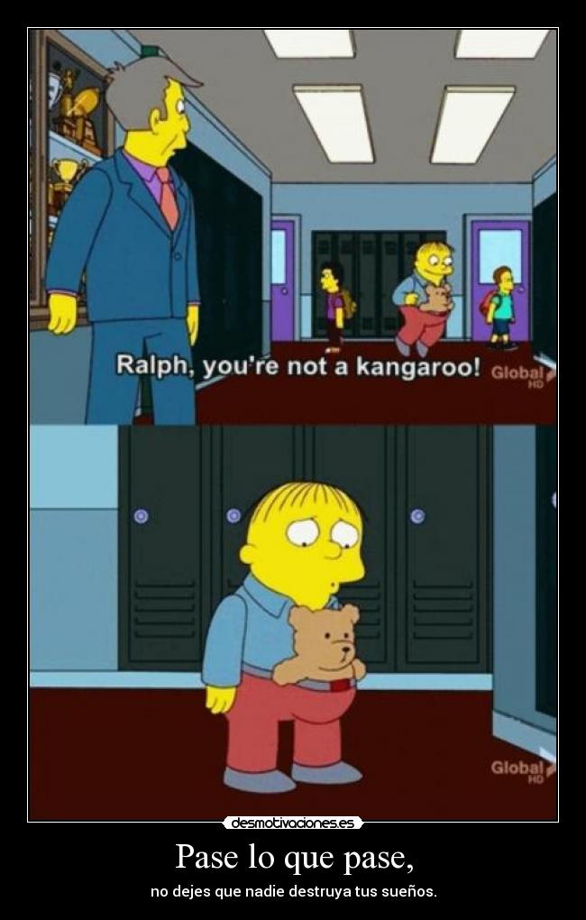 Pase lo que pase, - no dejes que nadie destruya tus sueños.