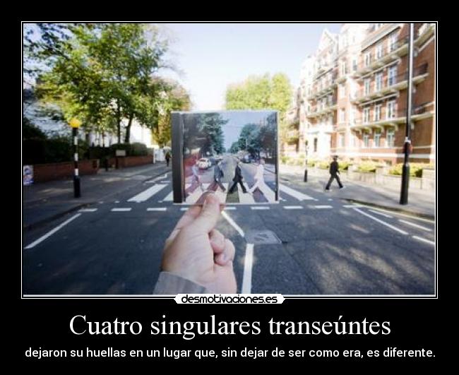Cuatro singulares transeúntes - dejaron su huellas en un lugar que, sin dejar de ser como era, es diferente.