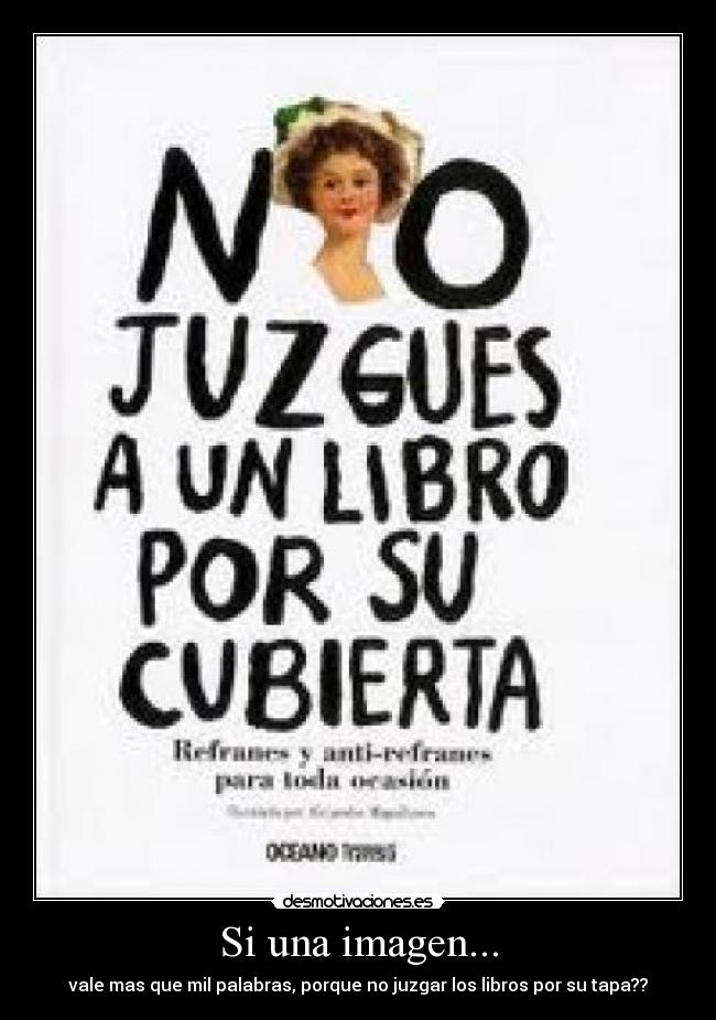 Si una imagen... - vale mas que mil palabras, porque no juzgar los libros por su tapa??