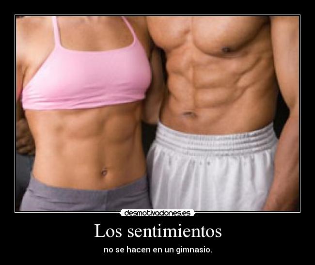 Los sentimientos - no se hacen en un gimnasio.