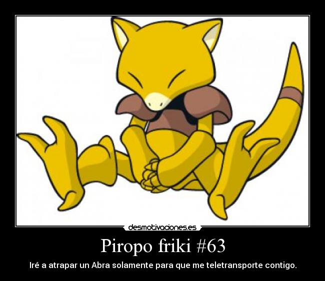 Piropo friki #63 - Iré a atrapar un Abra solamente para que me teletransporte contigo.