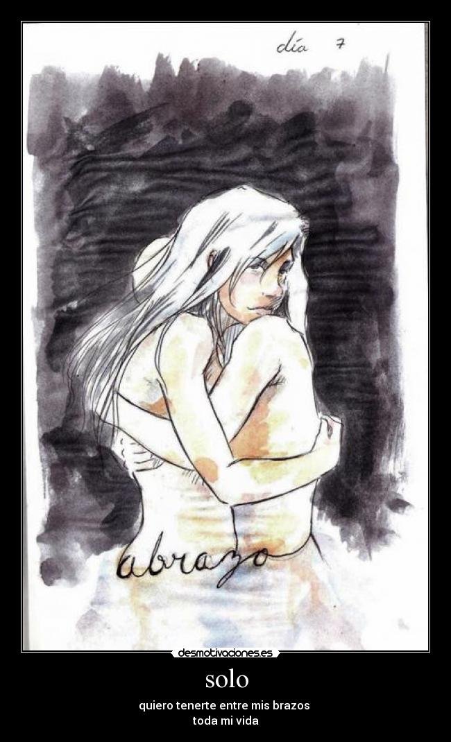 solo - quiero tenerte entre mis brazos
toda mi vida