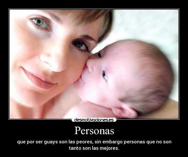 Personas - que por ser guays son las peores, sin embargo personas que no son
tanto son las mejores.