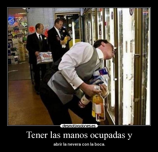 Tener las manos ocupadas y -