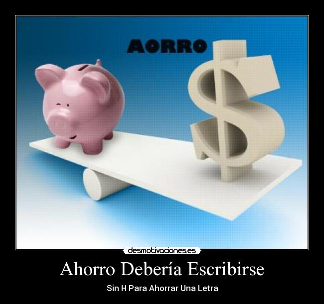 Ahorro Debería Escribirse - Sin H Para Ahorrar Una Letra