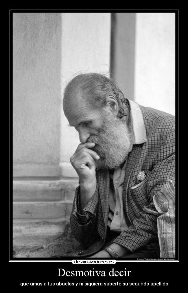 Desmotiva decir - que amas a tus abuelos y ni siquiera saberte su segundo apellido