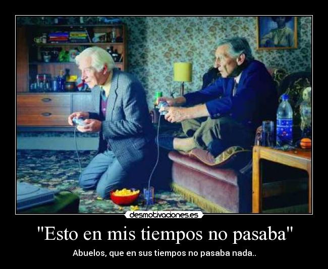Esto en mis tiempos no pasaba - Abuelos, que en sus tiempos no pasaba nada..