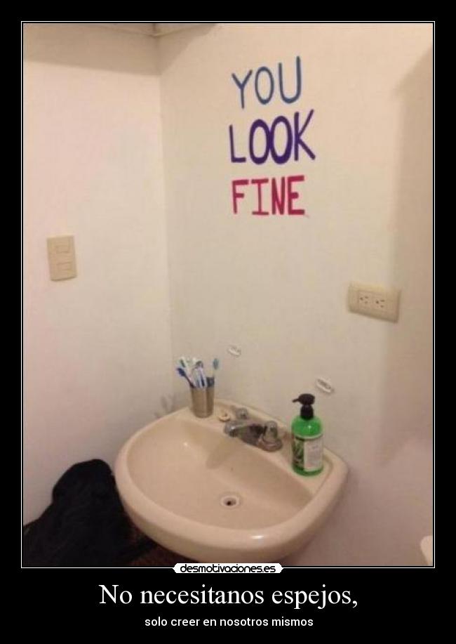 No necesitanos espejos, - solo creer en nosotros mismos