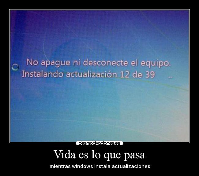 Vida es lo que pasa - mientras windows instala actualizaciones