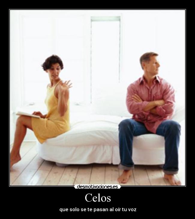 Celos - que solo se te pasan al oír tu voz