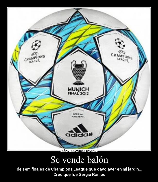Se vende balón - de semifinales de Champions League que cayó ayer en mi jardín...
Creo que fue Sergio Ramos