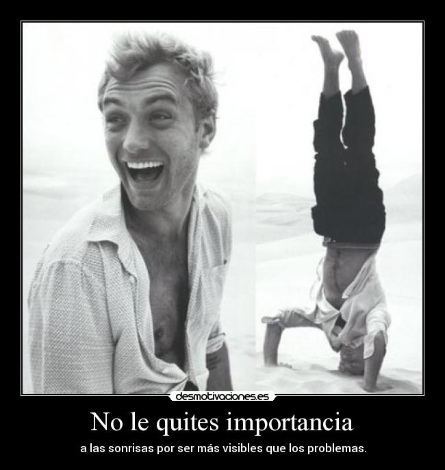 No le quites importancia - a las sonrisas por ser más visibles que los problemas.