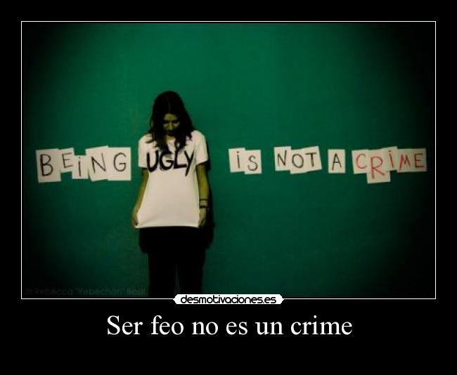 Ser feo no es un crime -